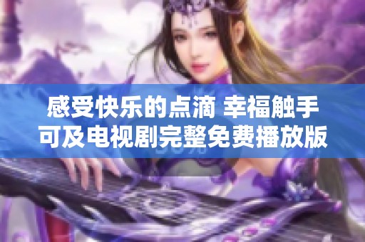 感受快乐的点滴 幸福触手可及电视剧完整免费播放版