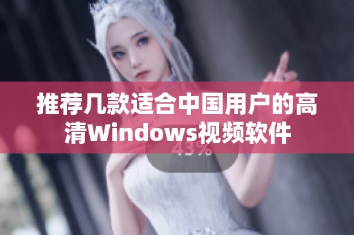 推荐几款适合中国用户的高清Windows视频软件