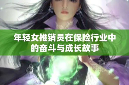 年轻女推销员在保险行业中的奋斗与成长故事