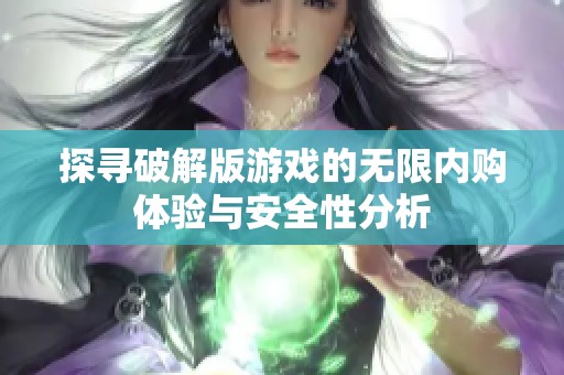 探寻破解版游戏的无限内购体验与安全性分析