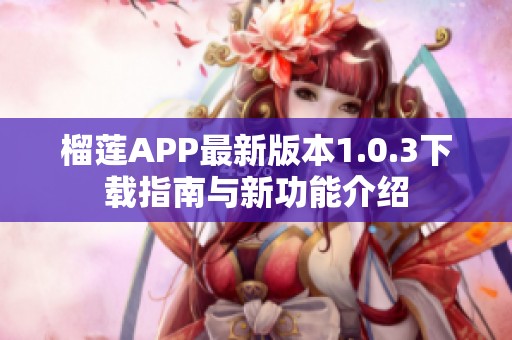 榴莲APP最新版本1.0.3下载指南与新功能介绍