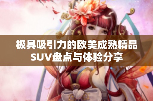 极具吸引力的欧美成熟精品SUV盘点与体验分享