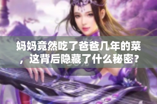 妈妈竟然吃了爸爸几年的菜，这背后隐藏了什么秘密？