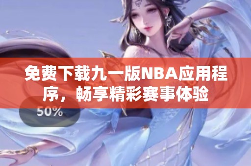 免费下载九一版NBA应用程序，畅享精彩赛事体验