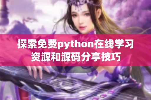 探索免费python在线学习资源和源码分享技巧