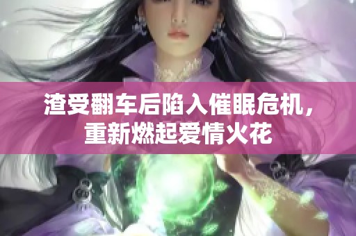 渣受翻车后陷入催眠危机，重新燃起爱情火花