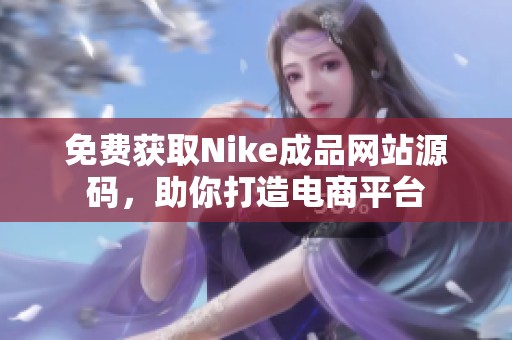 免费获取Nike成品网站源码，助你打造电商平台