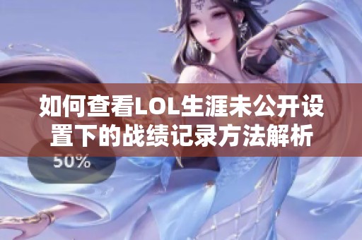 如何查看LOL生涯未公开设置下的战绩记录方法解析