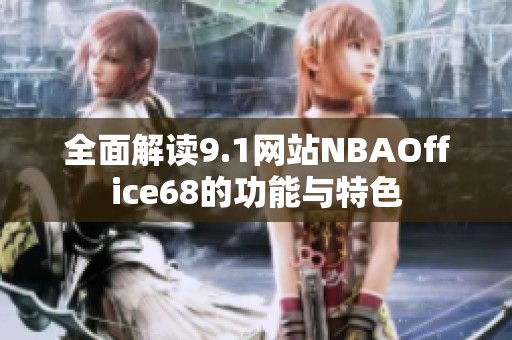 全面解读9.1网站NBAOffice68的功能与特色