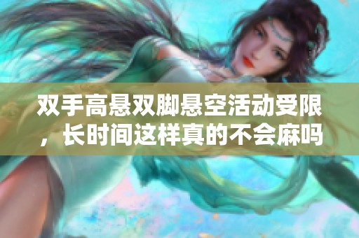 双手高悬双脚悬空活动受限，长时间这样真的不会麻吗