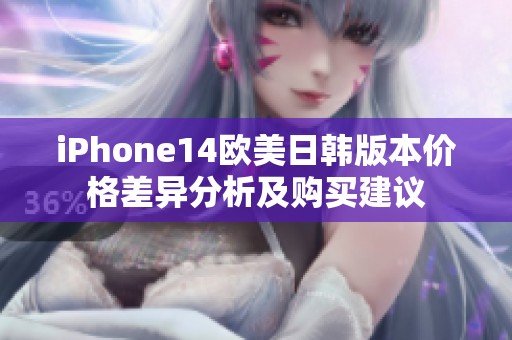 iPhone14欧美日韩版本价格差异分析及购买建议