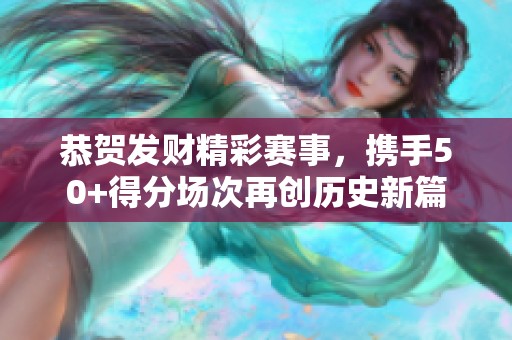 恭贺发财精彩赛事，携手50+得分场次再创历史新篇