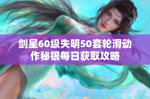 剑星60级失明50套轮滑动作秘银每日获取攻略