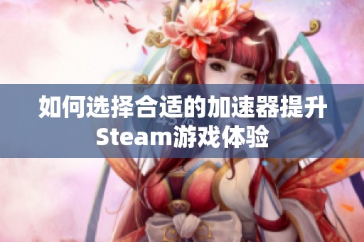 如何选择合适的加速器提升Steam游戏体验