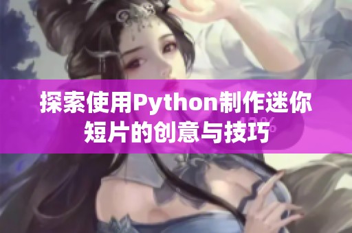 探索使用Python制作迷你短片的创意与技巧