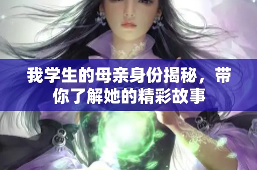 我学生的母亲身份揭秘，带你了解她的精彩故事