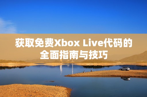 获取免费Xbox Live代码的全面指南与技巧