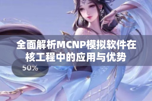 全面解析MCNP模拟软件在核工程中的应用与优势