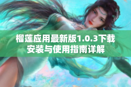 榴莲应用最新版1.0.3下载安装与使用指南详解