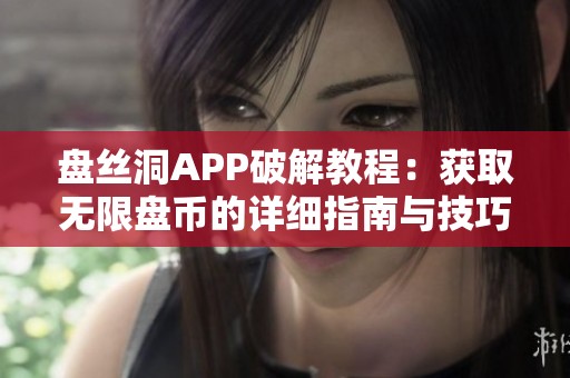 盘丝洞APP破解教程：获取无限盘币的详细指南与技巧分享