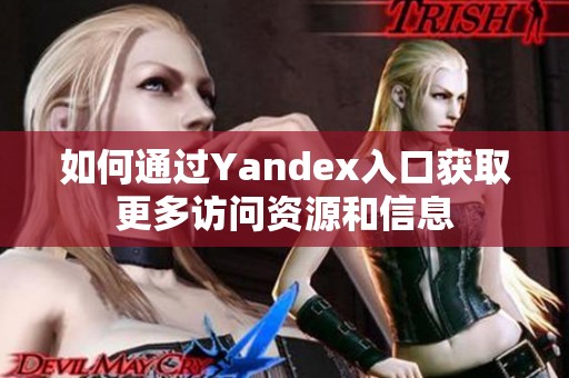 如何通过Yandex入口获取更多访问资源和信息