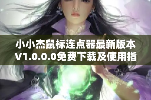 小小杰鼠标连点器最新版本V1.0.0.0免费下载及使用指南