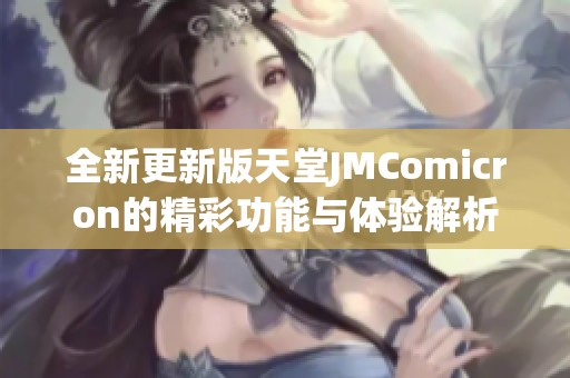 全新更新版天堂JMComicron的精彩功能与体验解析