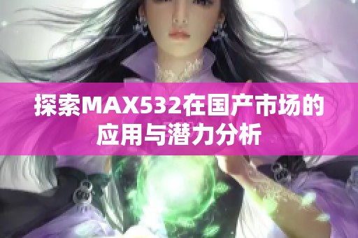 探索MAX532在国产市场的应用与潜力分析