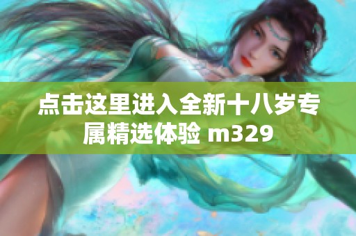 点击这里进入全新十八岁专属精选体验 m329