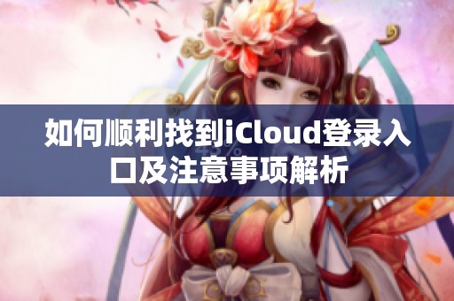 如何顺利找到iCloud登录入口及注意事项解析