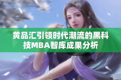 黄品汇引领时代潮流的黑科技MBA智库成果分析