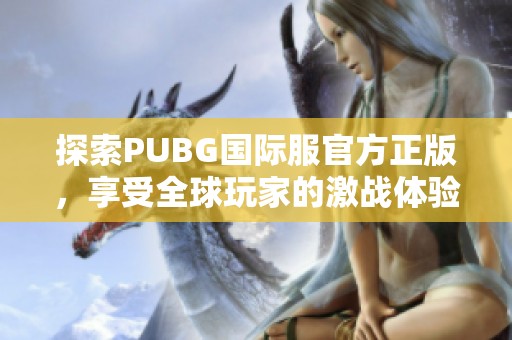 探索PUBG国际服官方正版，享受全球玩家的激战体验！