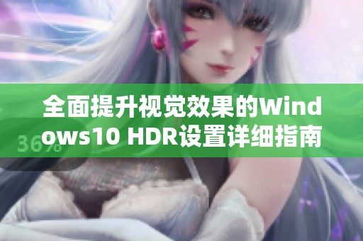 全面提升视觉效果的Windows10 HDR设置详细指南