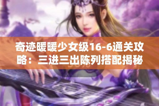 奇迹暖暖少女级16-6通关攻略：三进三出陈列搭配揭秘