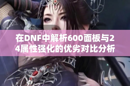 在DNF中解析600面板与24属性强化的优劣对比分析