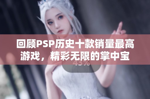 回顾PSP历史十款销量最高游戏，精彩无限的掌中宝