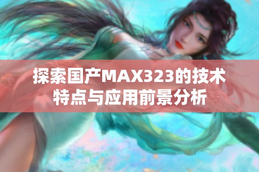 探索国产MAX323的技术特点与应用前景分析