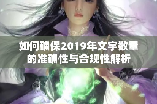 如何确保2019年文字数量的准确性与合规性解析