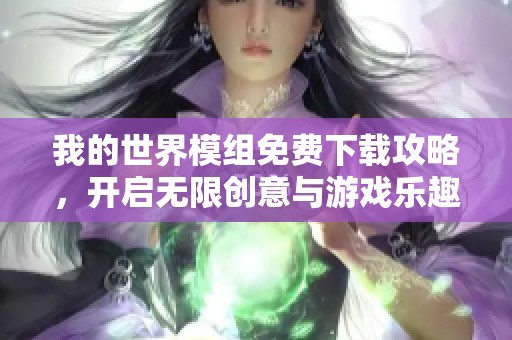 我的世界模组免费下载攻略，开启无限创意与游戏乐趣之旅