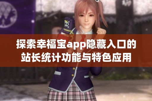 探索幸福宝app隐藏入口的站长统计功能与特色应用