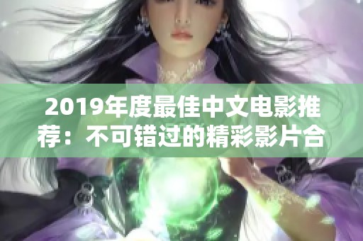 2019年度最佳中文电影推荐：不可错过的精彩影片合集