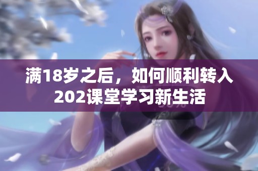 满18岁之后，如何顺利转入202课堂学习新生活