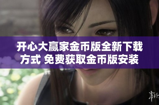 开心大赢家金币版全新下载方式 免费获取金币版安装包的方法分享