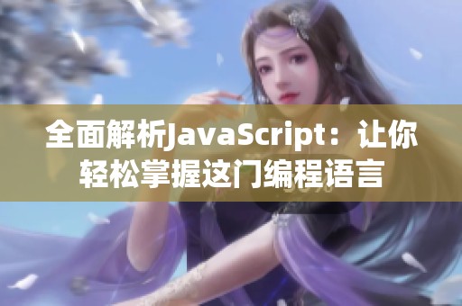 全面解析JavaScript：让你轻松掌握这门编程语言