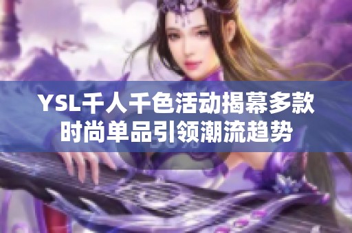 YSL千人千色活动揭幕多款时尚单品引领潮流趋势