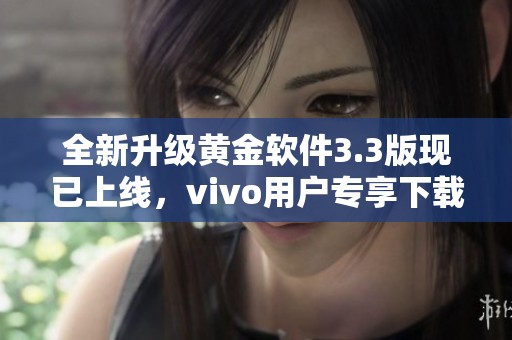 全新升级黄金软件3.3版现已上线，vivo用户专享下载体验