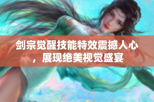 剑宗觉醒技能特效震撼人心，展现绝美视觉盛宴