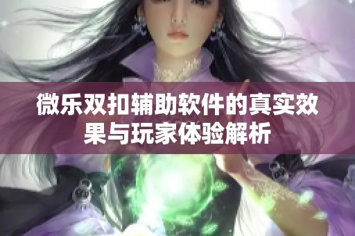 微乐双扣辅助软件的真实效果与玩家体验解析