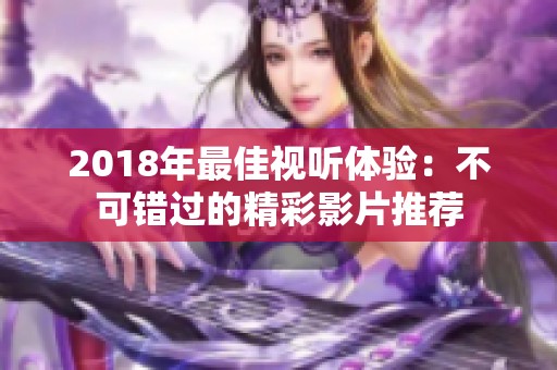 2018年最佳视听体验：不可错过的精彩影片推荐