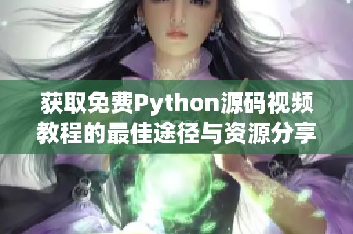 获取免费Python源码视频教程的最佳途径与资源分享